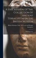A Description of the Collection of Ancient Terracottas in the British Museum
