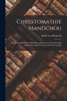 Chrestomathie Mandchou; Ou, Recueil De Textes Mandchou, Destiné Aux Personnes Qui Veulent S'occuper De L'étude De Cette Langue