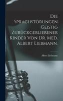Die Sprachstörungen Geistig Zurückgebliebener Kinder Von Dr. Med. Albert Liebmann.