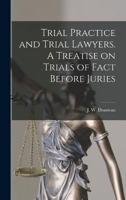Trial Practice and Trial Lawyers. A Treatise on Trials of Fact Before Juries