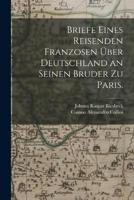 Briefe Eines Reisenden Franzosen Über Deutschland an Seinen Bruder Zu Paris.
