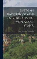 Sueton's Kaiserbiographien Verdeutscht Von Adolf Stahr.