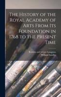 The History of the Royal Academy of Arts From Its Foundation in 1768 to the Present Time