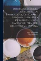 Der Bilderkreis Des Griechischen Physiologus, Des Kosmas Indikopleustes Und Oktateuch, Nach Handschriften Der Bibliothek Zu Smyrna