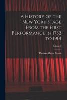 A History of the New York Stage From the First Performance in 1732 to 1901; Volume 2