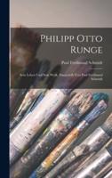Philipp Otto Runge; Sein Leben Und Sein Werk. Dargestellt Von Paul Ferdinand Schmidt