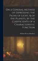 On a General Method of Expressing the Paths of Light, & Of the Planets, by the Coefficients of a Characteristic Function
