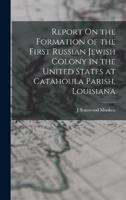 Report On the Formation of the First Russian Jewish Colony in the United States at Catahoula Parish, Louisiana