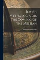 Jewish Mythology, or, The Coming of the Messiah