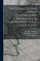 The Federalist and Other Contemporary Papers On the Constitution of the United States