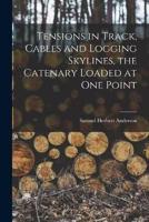 Tensions in Track, Cables and Logging Skylines, the Catenary Loaded at One Point