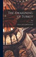 The Awakening of Turkey; a History of the Turkish Revolution