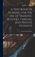 A Text-Book of Nursing, for the Use of Training Schools, Families, and Private Students