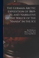 The German Arctic Expedition of 1869-70, and Narrative of the Wreck of the "Hansa" in the Ice