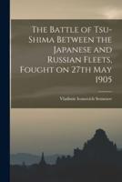 The Battle of Tsu-Shima Between the Japanese and Russian Fleets, Fought on 27th May 1905