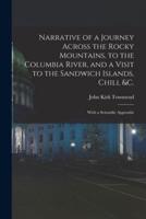 Narrative of a Journey Across the Rocky Mountains, to the Columbia River, and a Visit to the Sandwich Islands, Chili, &C.; With a Scientific Appendix