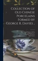 Collection of Old Chinese Porcelains Formed by George R. Davies ..