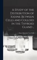 A Study of the Distribution of Iodine Between Cells and Colloid in the Thyroid Gland ..