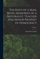 The Days of a Man, Being Memories of a Naturalist, Teacher and Minor Prophet of Democracy; Volume 1