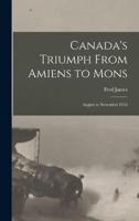 Canada's Triumph From Amiens to Mons; August to November 1918