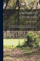 Gwinnett Churches; a Complete History of Every Church in Gwinnet County, Georgia, With Short Biographical Sketches of Its Ministers