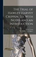 The Trial of Hawley Harvey Crippen, Ed. With Notes and an Introduction