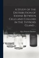 A Study of the Distribution of Iodine Between Cells and Colloid in the Thyroid Gland ..