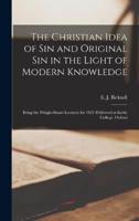 The Christian Idea of Sin and Original Sin in the Light of Modern Knowledge; Being the Pringle-Stuart Lectures for 1921 Delivered at Keble College, Oxford