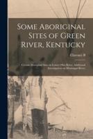 Some Aboriginal Sites of Green River, Kentucky; Certain Aboriginal Sites on Lower Ohio River; Additional Investigation on Mississippi River;