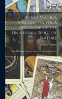 Anima Magica Abscondita, or, A Discourse of the Universall Spirit of Nature
