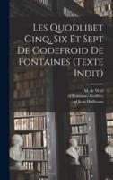 Les Quodlibet Cinq, Six Et Sept De Godefroid De Fontaines (Texte Indit)