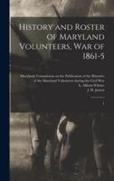 History and Roster of Maryland Volunteers, War of 1861-5