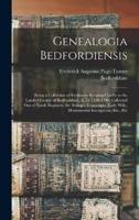Genealogia Bedfordiensis; Being a Collection of Evidences Relating Chiefly to the Landed Gentry of Bedfordshire, A. D. 1538-1700. Collected out of Par