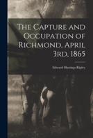 The Capture and Occupation of Richmond, April 3Rd, 1865