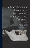 A Text-Book of Histology, Including Microscopic Technic