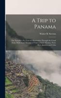 A Trip to Panama; the Narrative of a Tour of Observation Through the Canal Zone, With Some Account of Visits to Saint Thomas, Porto Rico, Jamaica and Cuba