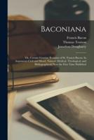 Baconiana; or, Certain Genuine Remains of Sr. Francis Bacon. In Arguments Civil and Moral, Natural, Medical, Theological, and Bibliographical; Now the First Time Published
