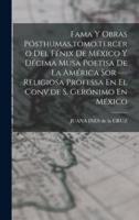 Fama Y Obras Pósthumas, Tomo.tercero Del Fénix De México Y Décima Musa Poetisa De La América Sor ---Religiosa Professa En El Conv.de S. Gerónimo En México