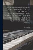 Petit Manuel Pratique Pour Bien Comprendre Et Suivre Facilement Les Representations Du Drame Lyrique De Wagner, Parsifal. À L'usage Des Non-initiés Av