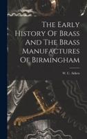 The Early History Of Brass And The Brass Manufactures Of Birmingham