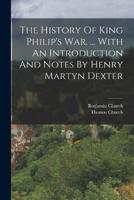 The History Of King Philip's War. ... With An Introduction And Notes By Henry Martyn Dexter