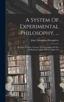 A System Of Experimental Philosophy, ...