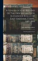 A Genealogical Record Of The Descendants Of Alexander Rollo Of East Haddam, Conn., 1685-1895