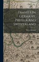 Travels In Germany, Prussia And Switzerland