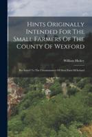 Hints Originally Intended For The Small Farmers Of The County Of Wexford