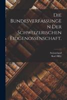 Die Bundesverfassungen Der Schweizerischen Eidgenossenschaft.