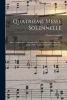 Quatrième Messe Solennelle; Messe Chorale Sur L'intonation De La Liturgie Catholique, Avec Orgue D'accompagnement Et Grand Orgue