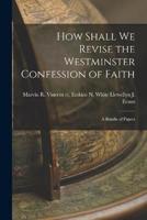 How Shall We Revise the Westminster Confession of Faith