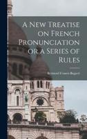 A New Treatise on French Pronunciation or a Series of Rules