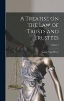A Treatise on the Law of Trusts and Trustees; Volume I